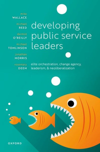 Developing Public Service Leaders: Elite orchestration, change agency, leaderism, and neoliberalization
