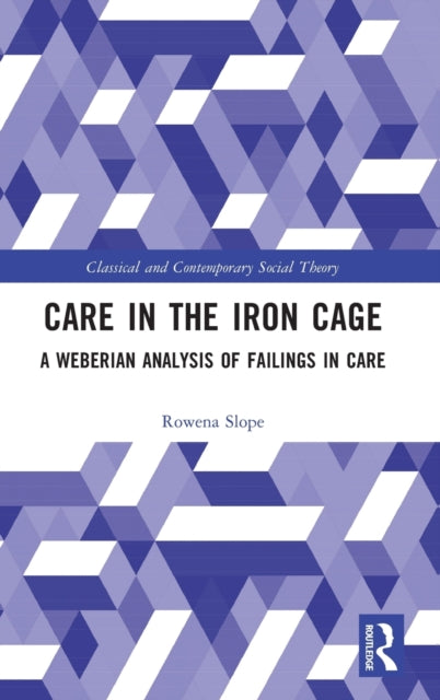 Care in the Iron Cage: A Weberian Analysis of Failings in Care