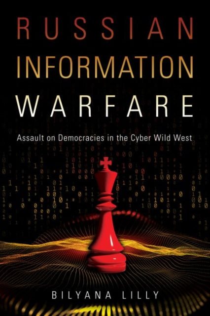 Russian Information Warfare: Assault on Democracies in the Cyber Wild West