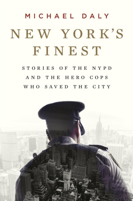 New York's Finest: Stories of the NYPD and the Hero Cops Who Saved the City