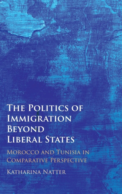 The Politics of Immigration Beyond Liberal States: Morocco and Tunisia in Comparative Perspective