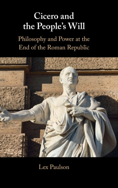 Cicero and the People's Will: Philosophy and Power at the End of the Roman Republic