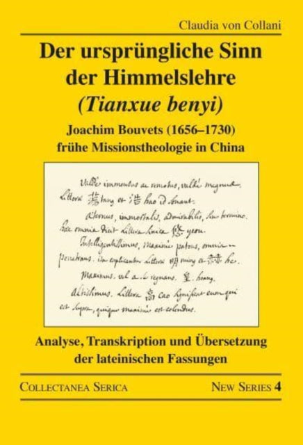 Der ursprungliche Sinn der Himmelslehre (Tianxue benyi): Joachim Bouvets (1656-1730) fruhe Missionstheologie in China. Analyse, Transkription und UEbersetzung der lateinischen Fassungen