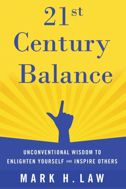 21st Century Balance: Unconventional Wisdom to Enlighten Yourself and Inspire Others