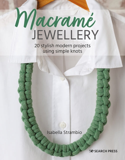Macrame Jewellery: 20 Stylish Modern Projects Using Simple Knots