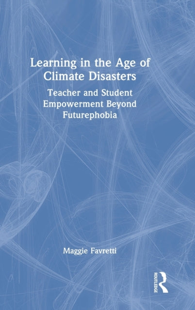 Learning in the Age of Climate Disasters: Teacher and Student Empowerment Beyond Futurephobia
