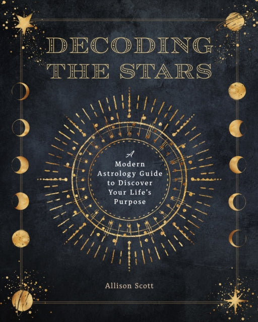 Decoding the Stars: A Modern Astrology Guide to Discover Your Life's Purpose