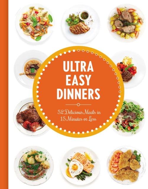 Ultra Easy Dinners: 100+ Meals in 15 Minutes or Less
