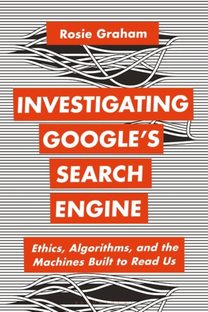 Investigating Google's Search Engine: Ethics, Algorithms, and the Machines Built to Read Us
