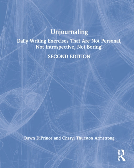 Unjournaling: Daily Writing Exercises That Are Not Personal, Not Introspective, Not Boring!