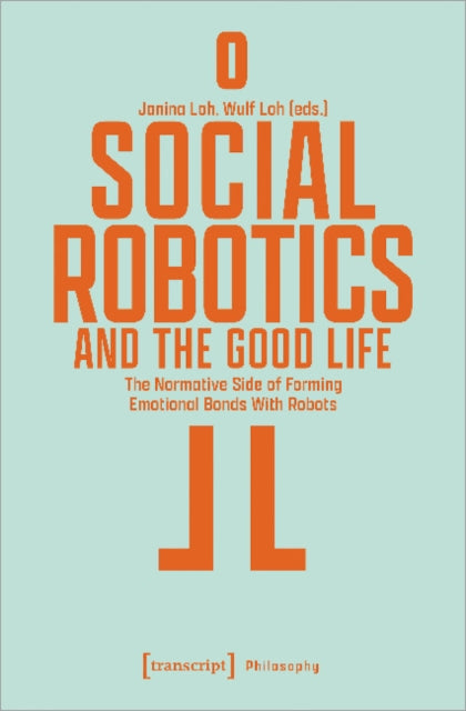 Social Robotics and the Good Life: The Normative Side of Forming Emotional Bonds With Robots