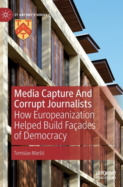 Media Capture And Corrupt Journalists: How Europeanization Helped Build Facades of Democracy