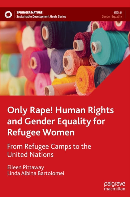 Only Rape! Human Rights and Gender Equality for Refugee Women: From Refugee Camps to the United Nations