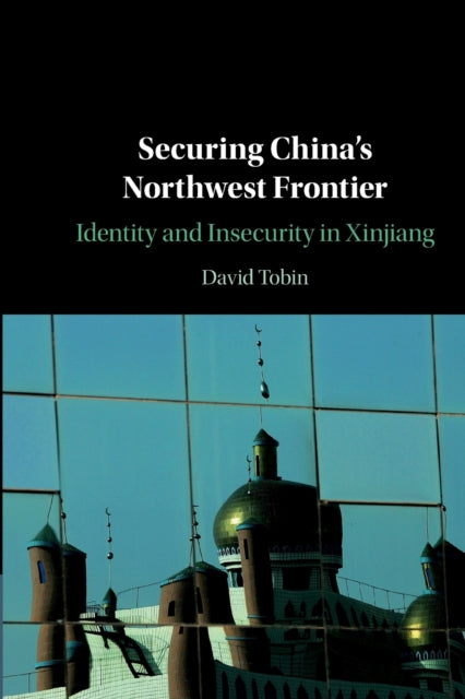 Securing China's Northwest Frontier: Identity and Insecurity in Xinjiang