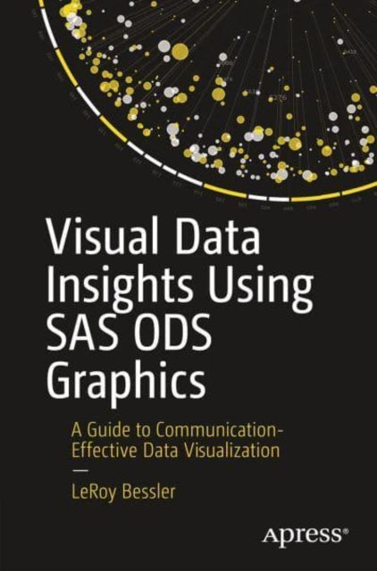 Visual Data Insights Using SAS ODS Graphics: A Guide to Communication-Effective Data Visualization