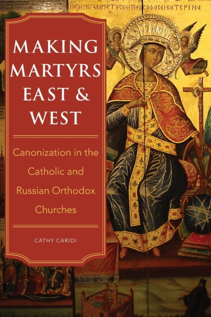 Making Martyrs East and West: Canonization in the Catholic and Russian Orthodox Churches