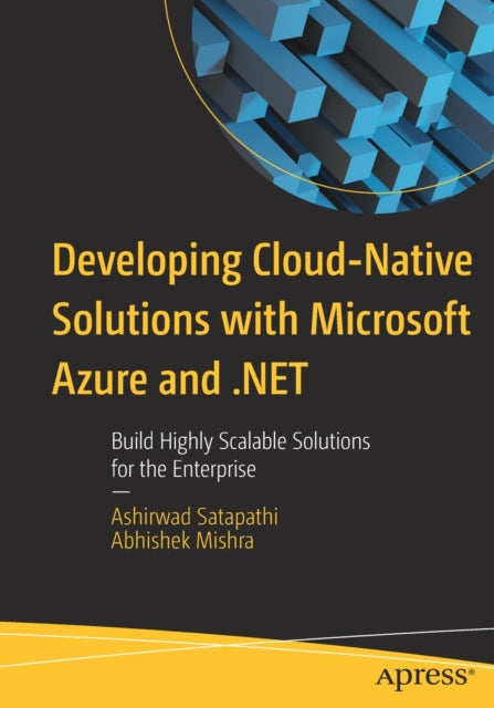Developing Cloud-Native Solutions with Microsoft Azure and .NET: Build Highly Scalable Solutions for the Enterprise