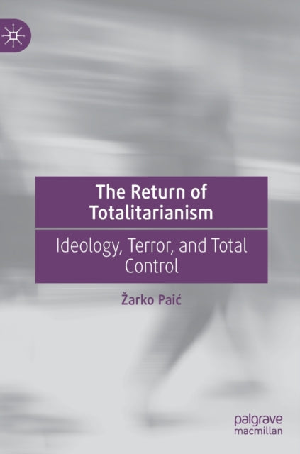The Return of Totalitarianism: Ideology, Terror, and Total Control