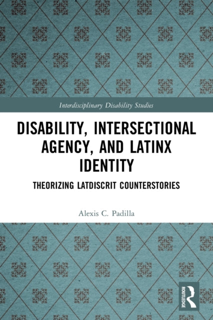 Disability, Intersectional Agency, and Latinx Identity: Theorizing LatDisCrit Counterstories