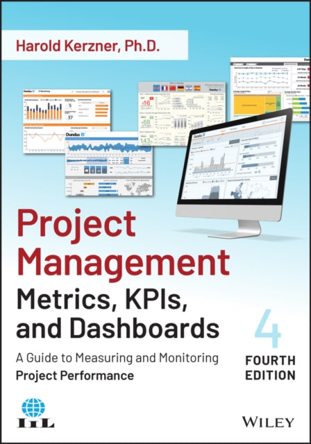Project Management Metrics, KPIs, and Dashboards - A Guide to Measuring and Monitoring Project Performance, Fourth Edition