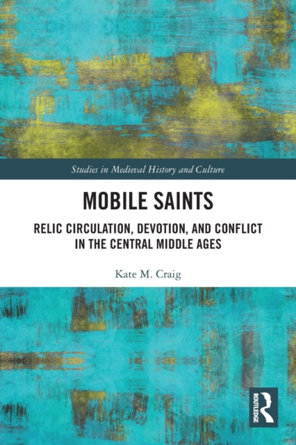 Mobile Saints: Relic Circulation, Devotion, and Conflict in the Central Middle Ages
