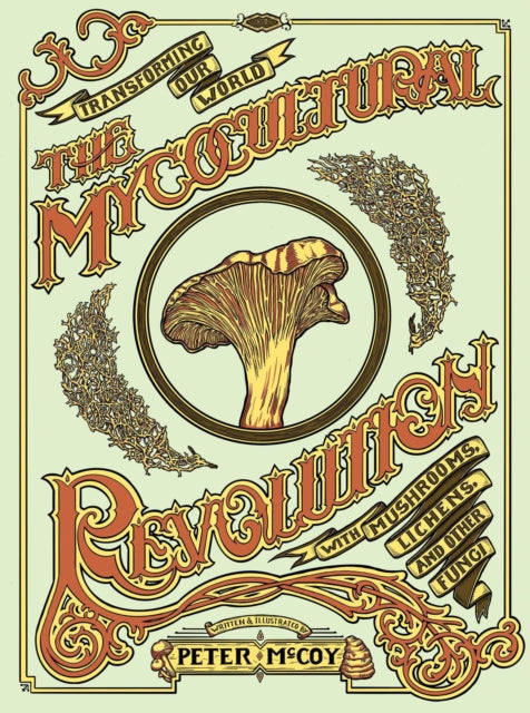 The Mycocultural Revolution: Transforming Our World with Mushrooms, Lichens, and Other Fungi