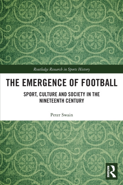 The Emergence of Football: Sport, Culture and Society in the Nineteenth Century