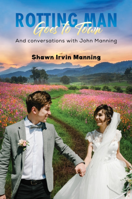 Rotting Man Goes to Town: And conversations with John Manning