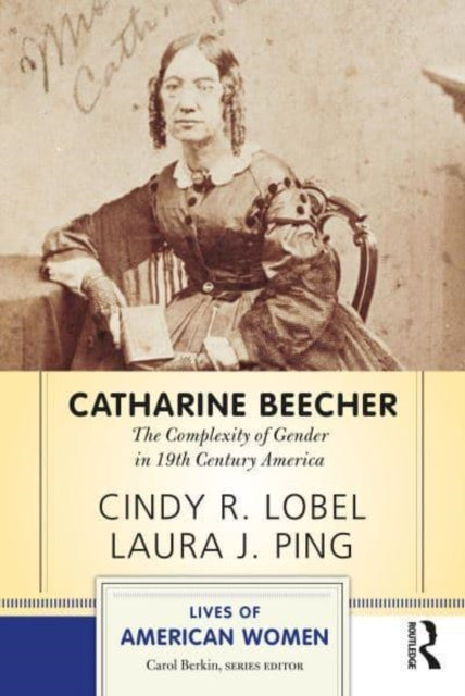Catharine Beecher: The Complexity of Gender in Nineteenth-Century America