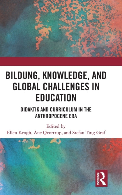 Bildung, Knowledge, and Global Challenges in Education: Didaktik and Curriculum in the Anthropocene Era