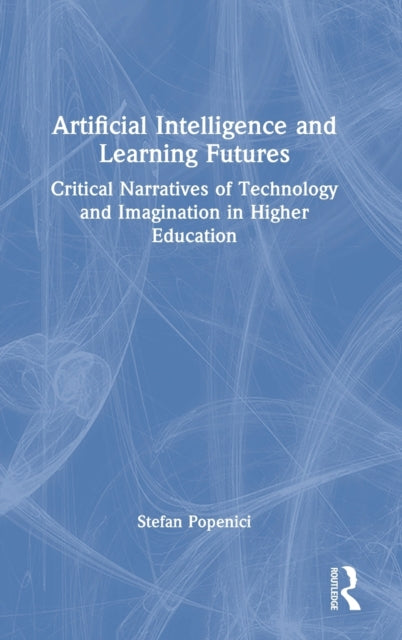 Artificial Intelligence and Learning Futures: Critical Narratives of Technology and Imagination in Higher Education