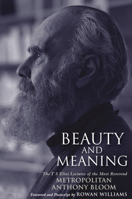 Beauty and Meaning: The T. S. Eliot Lectures of the Most Reverend Anthony Bloom