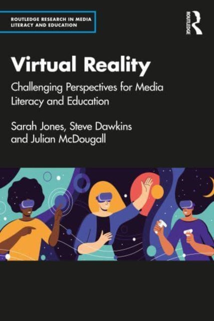 Understanding Virtual Reality: Challenging Perspectives for Media Literacy and Education