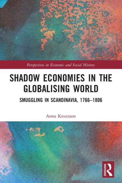 Shadow Economies in the Globalising World: Smuggling in Scandinavia, 1766-1806
