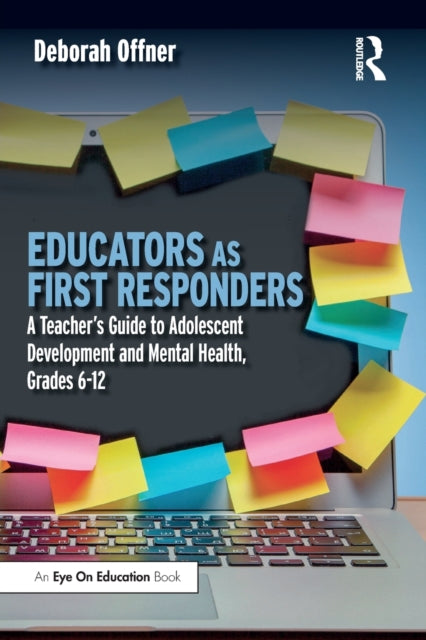 Educators as First Responders: A Teacher's Guide to Adolescent Development and Mental Health, Grades 6-12