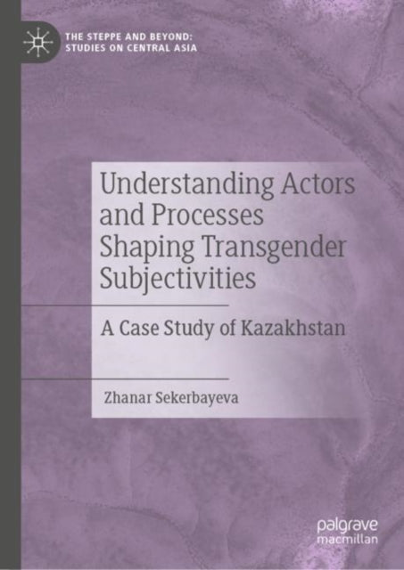 Understanding Actors and Processes Shaping Transgender Subjectivities: A Case Study of Kazakhstan