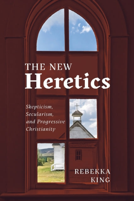 The New Heretics: Skepticism, Secularism, and Progressive Christianity