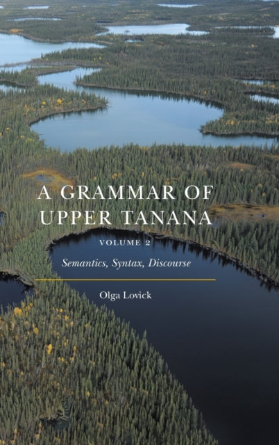 A Grammar of Upper Tanana, Volume 2: Semantics, Syntax, Discourse