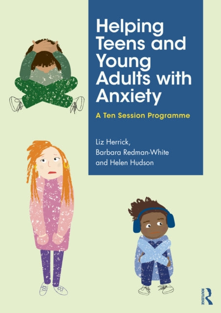 Helping Teens and Young Adults with Anxiety: A Ten Session Programme