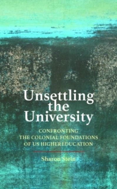 Unsettling the University: Confronting the Colonial Foundations of US Higher Education