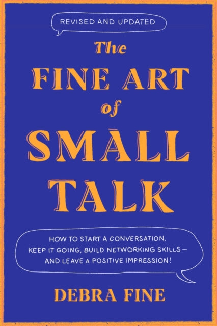 The Fine Art Of Small Talk: How to Start a Conversation, Keep It Going, Build Networking Skills - and Leave a Positive Impression!