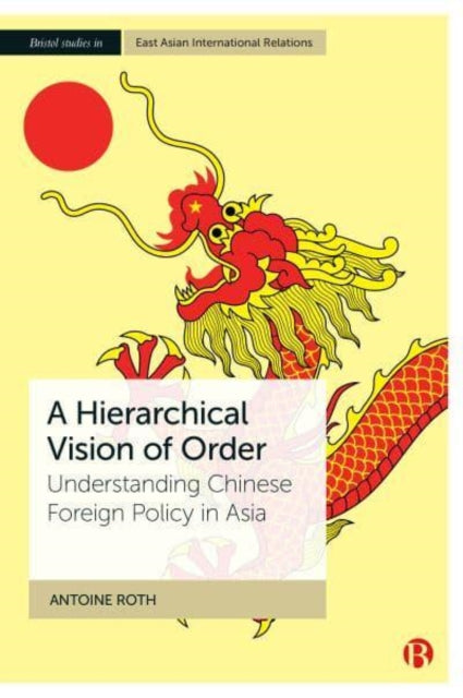 A Hierarchical Vision of Order: Understanding Chinese Foreign Policy in Asia