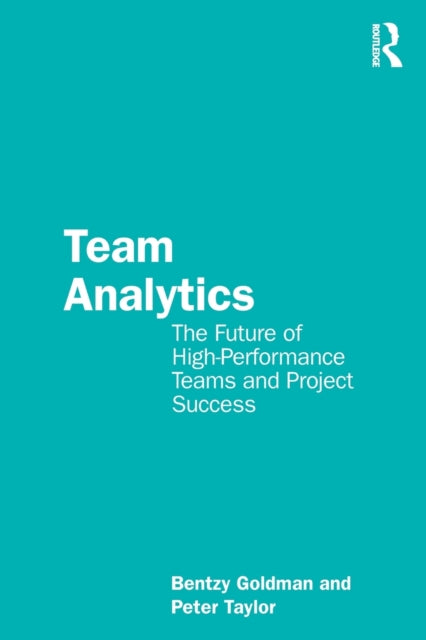 Team Analytics: The Future of High-Performance Teams and Project Success