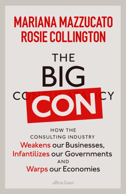 The Big Con: How the Consulting Industry Weakens our Businesses, Infantilizes our Governments and Warps our Economies