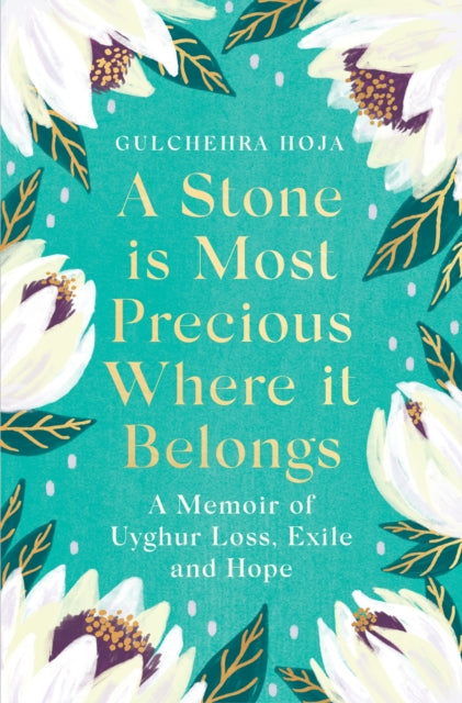 A Stone is Most Precious Where It Belongs: A Memoir of Uyghur Loss, Exile and Hope