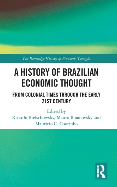 A History of Brazilian Economic Thought: From Colonial Times Through The Early 21st Century