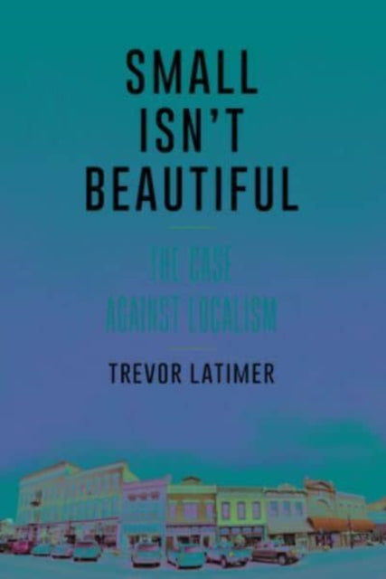 Small Isn't Beautiful: The Case against Localism