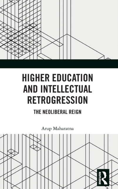 Higher Education and Intellectual Retrogression: The Neoliberal Reign
