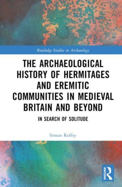 An Archaeological History of Hermitages and Eremitic Communities in Medieval Britain and Beyond: In Search of Solitude