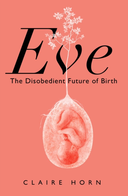 Eve: The Disobedient Future of Birth